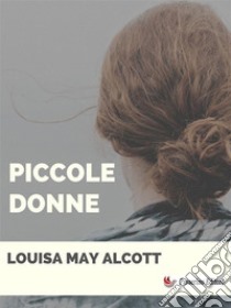 Piccole donne. E-book. Formato EPUB ebook di Louisa Alcott May