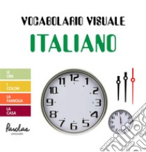 Vocabolario visuale italianoLe ore, i colori, la famiglia, la casa. E-book. Formato EPUB ebook di Parolas Languages