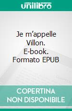 Je m’appelle Villon. E-book. Formato EPUB ebook