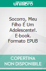 Socorro, Meu Filho É Um Adolescente!. E-book. Formato EPUB ebook di JOAN PONT GALMÉS