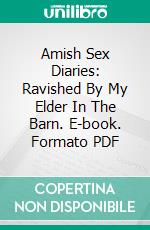 Amish Sex Diaries: Ravished By My Elder In The Barn. E-book. Formato PDF ebook