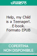 Help, my Child is a Teenager!. E-book. Formato EPUB ebook