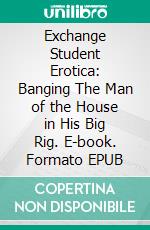 Exchange Student Erotica: Banging The Man of the House in His Big Rig. E-book. Formato EPUB ebook