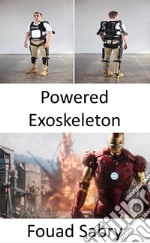 Powered ExoskeletonThe body armor from &quot;Iron Man&quot; that many of us might soon be wearing. E-book. Formato EPUB ebook