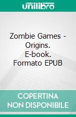 Zombie Games - Origins. E-book. Formato EPUB ebook