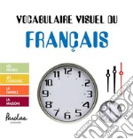 Vocabulaire visuel du françaisLes heures, les couleurs, la famille, la maison. E-book. Formato EPUB ebook