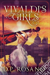 Vivaldi's Girls. E-book. Formato EPUB ebook di D.P. Rosano