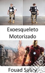 Exoesqueleto MotorizadoEl chaleco antibalas de &quot;Iron Man&quot; que muchos de nosotros pronto usaremos. E-book. Formato EPUB ebook