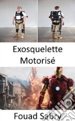 Exosquelette MotoriséLe gilet pare-balles de &quot;Iron Man&quot; que beaucoup d&apos;entre nous pourraient bientôt porter. E-book. Formato EPUB ebook