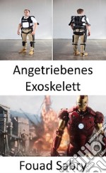 Angetriebenes ExoskelettDie Körperpanzerung aus „Iron Man“, die viele von uns bald tragen werden. E-book. Formato EPUB ebook