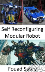 Self Reconfiguring Modular RobotNow, they have been brought into the real world, Transformers take the shape of robots that can morph into vehicles. E-book. Formato EPUB ebook