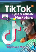 TikTok Tips For Affiliate Marketers. E-book. Formato EPUB ebook