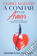 Cómo Volver a Confiar en el AmorNo te cierres más a nuevas oportunidades. 2 Libros en 1 - Sanando Corazones Rotos, Cómo Amar sin Miedo y Abrirte Emocionalmente. E-book. Formato EPUB ebook