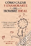 Cómo Cazar y Enamorarte del Hombre Ideal2 Libros en 1 - Cómo Conseguir al Hombre de tus Sueños, Cómo Amar sin Miedo y Abrirte Emocionalmente. E-book. Formato EPUB ebook di Alexandro Vance