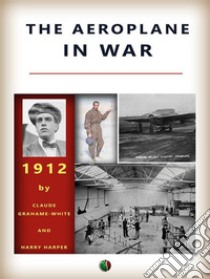 The Aeroplane in War. E-book. Formato EPUB ebook di Claude Grahame-White