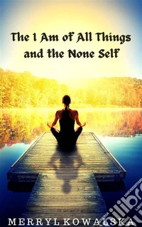 The I Am of All Things and the None Self. E-book. Formato EPUB ebook