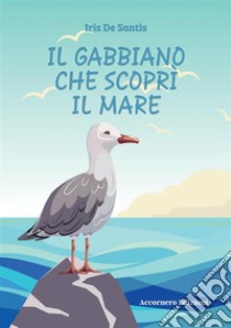 Il gabbiano che scoprì il mare. E-book. Formato EPUB ebook di Iris De Santis