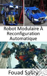 Robot Modulaire À Reconfiguration AutomatiqueMaintenant qu&apos;ils ont été amenés dans le monde réel, les Transformers prennent la forme de robots qui peuvent se transformer en véhicules. E-book. Formato EPUB ebook