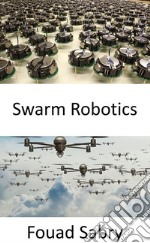 Swarm RoboticsHow can a swarm of weaponized drones driven by artificial intelligence arrange for an assassination attempt?. E-book. Formato EPUB ebook