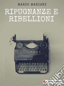 Ripugnanze e ribellioni. E-book. Formato EPUB ebook di Mario Mariani