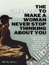 The “Secret” To Make A Woman Never Stop Thinking About YouQuickest Ways to Make Her Want You and Never Stop Thinking About You Using TEXT Messages; Perfect for Shy, Boring and ‘Serious’ Guys.. E-book. Formato EPUB ebook di Shirley Stone