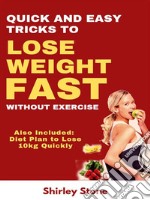 Quick And Easy Tricks To Lose Weight Fast Without Exercise: Also Included: Diet Plan to lose 10kg Quickly. E-book. Formato EPUB ebook