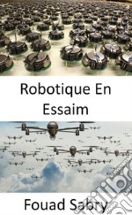 Robotique En EssaimComment un essaim de drones armés pilotés par l&apos;intelligence artificielle peut-il organiser une tentative d&apos;assassinat ?. E-book. Formato EPUB ebook