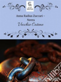 Vecchie catene. E-book. Formato EPUB ebook di Anna "Neera" Zuccari