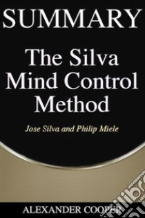 Summary of The Silva Mind Control Methodby Jose Silva and Philip Miele - A Comprehensive Summary. E-book. Formato EPUB ebook di Alexander Cooper