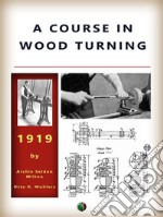 A Course In Wood Turning. E-book. Formato EPUB ebook