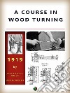 A Course In Wood Turning. E-book. Formato EPUB ebook di Archie Seldon Milton