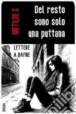 Del resto sono solo una puttanaLettere a Dafne. E-book. Formato EPUB ebook