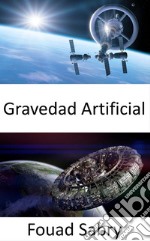 Gravedad ArtificialPara mantener el pie en el espacio, la gravedad artificial es imprescindible. E-book. Formato EPUB ebook