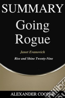 Summary of Going Rogueby Janet Evanovich - Rise and Shine Twenty-Nine - A Comprehensive Summary. E-book. Formato EPUB ebook di Alexander Cooper