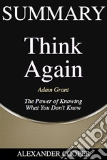 Summary of Think Againby Adam Grant - The Power of Knowing What You Don’t Know - A Comprehensive Summary. E-book. Formato EPUB ebook