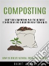 Composting: Start Your Composting With the Ultimate Eco-friendly and Budget Friendly Techniques (How to Create Natural Fertilizer at Home). E-book. Formato EPUB ebook di Scott Johns