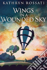 Wings In A Wounded Sky. E-book. Formato EPUB ebook