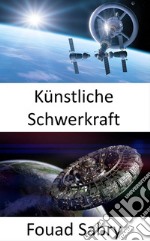 Künstliche SchwerkraftUm Ihren Fuß im Raum zu halten, ist künstliche Schwerkraft ein Muss. E-book. Formato EPUB ebook