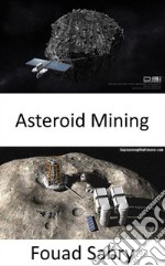 Asteroid MiningIs the mining of asteroids going to be the next golden race in space?. E-book. Formato EPUB ebook