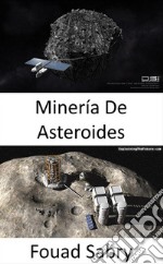 Minería De Asteroides¿Será la minería de asteroides la próxima carrera dorada en el espacio?. E-book. Formato EPUB ebook