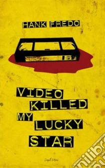 Video Killed my Lucky Star. E-book. Formato EPUB ebook di Hank Fredo