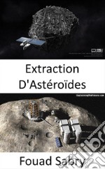 Extraction D&apos;AstéroïdesL&apos;extraction d&apos;astéroïdes sera-t-elle la prochaine course en or dans l&apos;espace ?. E-book. Formato EPUB ebook