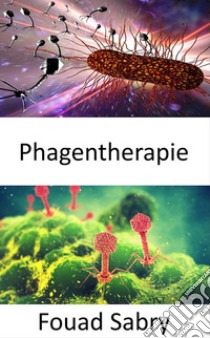 PhagentherapieAlternative zu Antibiotika, wenn Superbugs immun werden. E-book. Formato EPUB ebook di Fouad Sabry