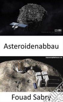 AsteroidenabbauWird der Abbau von Asteroiden das nächste goldene Rennen im Weltraum?. E-book. Formato EPUB ebook di Fouad Sabry