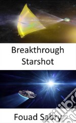 Breakthrough StarshotReaching the stars within the span of our lifetimes. E-book. Formato EPUB ebook