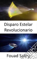 Disparo Estelar RevolucionarioAlcanzar las estrellas en el lapso de nuestras vidas. E-book. Formato EPUB ebook