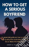 How to Get a Serious BoyfriendAn essential guide on how to Attract High Quality Men And Keep Them For Good. Make Him Want You. E-book. Formato EPUB ebook