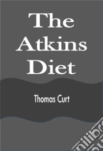 The Atkins Diet. E-book. Formato EPUB ebook di Thomas Curt