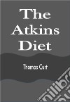 The Atkins Diet. E-book. Formato EPUB ebook di Thomas Curt