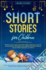 Short Stories for ChildrenBedtime Stories and Classic Fairy Tales to Help Your Kids Fall Asleep &amp; Relax. The Tale of Peter Rabbit, The Ugly Duckling, Aesop&apos;s Fables Collection, and More!. E-book. Formato EPUB ebook